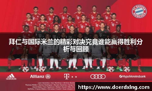 拜仁与国际米兰的精彩对决究竟谁能赢得胜利分析与回顾