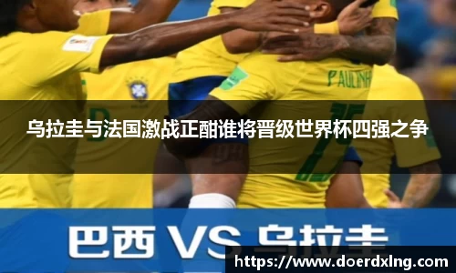 乌拉圭与法国激战正酣谁将晋级世界杯四强之争